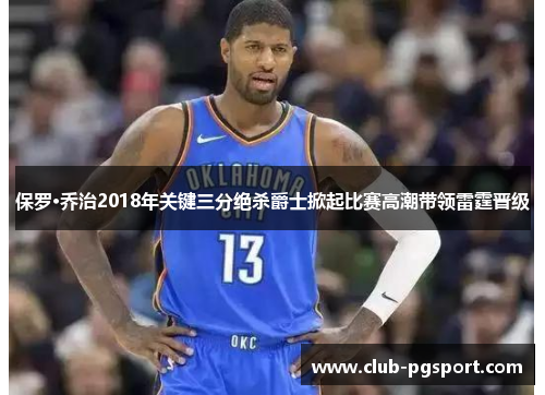 保罗·乔治2018年关键三分绝杀爵士掀起比赛高潮带领雷霆晋级
