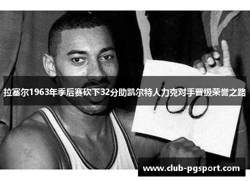 拉塞尔1963年季后赛砍下32分助凯尔特人力克对手晋级荣誉之路