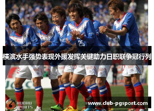 横滨水手强势表现外援发挥关键助力日职联争冠行列 横滨水手强势表现外援发挥关键助力日职联争冠行列