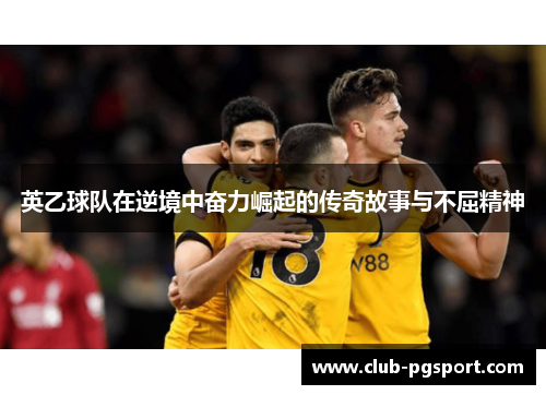 英乙球队在逆境中奋力崛起的传奇故事与不屈精神