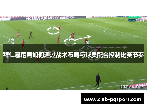 拜仁慕尼黑如何通过战术布局与球员配合控制比赛节奏 拜仁慕尼黑如何通过战术布局与球员配合控制比赛节奏