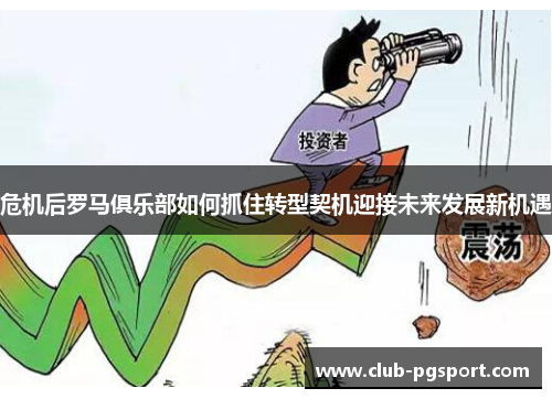 危机后罗马俱乐部如何抓住转型契机迎接未来发展新机遇