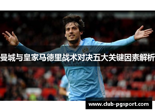 曼城与皇家马德里战术对决五大关键因素解析 曼城与皇家马德里战术对决五大关键因素解析