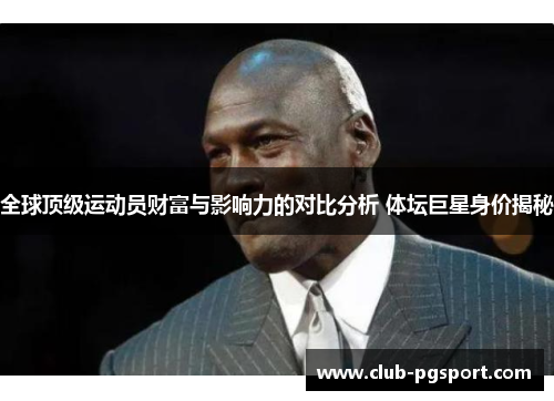 全球顶级运动员财富与影响力的对比分析 体坛巨星身价揭秘 全球顶级运动员财富与影响力的对比分析 体坛巨星身价揭秘