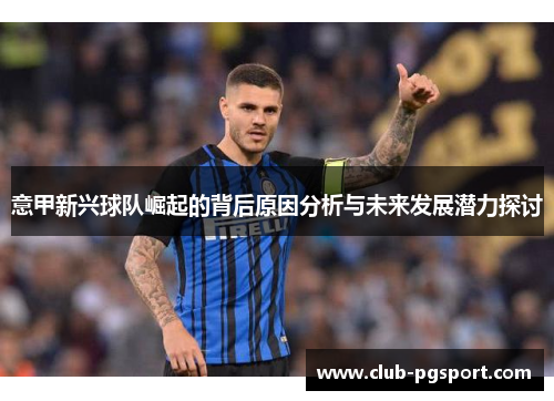 意甲新兴球队崛起的背后原因分析与未来发展潜力探讨 意甲新兴球队崛起的背后原因分析与未来发展潜力探讨