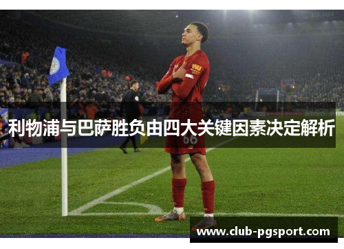 利物浦与巴萨胜负由四大关键因素决定解析 利物浦与巴萨胜负由四大关键因素决定解析