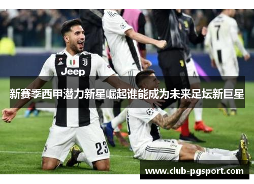 新赛季西甲潜力新星崛起谁能成为未来足坛新巨星 新赛季西甲潜力新星崛起谁能成为未来足坛新巨星