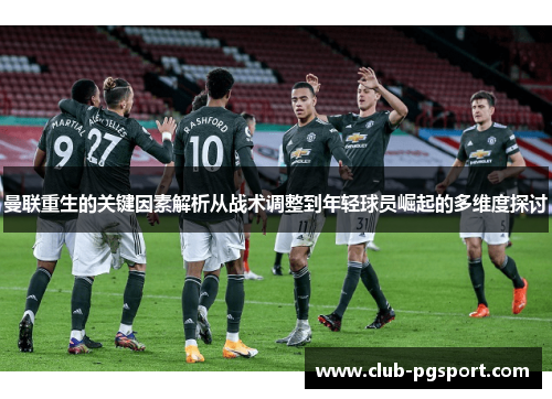 曼联重生的关键因素解析从战术调整到年轻球员崛起的多维度探讨 曼联重生的关键因素解析从战术调整到年轻球员崛起的多维度探讨