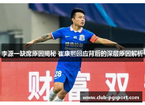 李源一缺席原因揭秘 崔康熙回应背后的深层原因解析 李源一缺席原因揭秘 崔康熙回应背后的深层原因解析