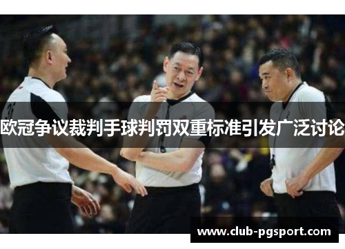 欧冠争议裁判手球判罚双重标准引发广泛讨论 欧冠争议裁判手球判罚双重标准引发广泛讨论