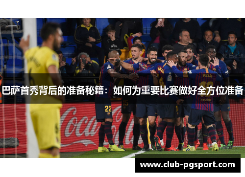 巴萨首秀背后的准备秘籍：如何为重要比赛做好全方位准备