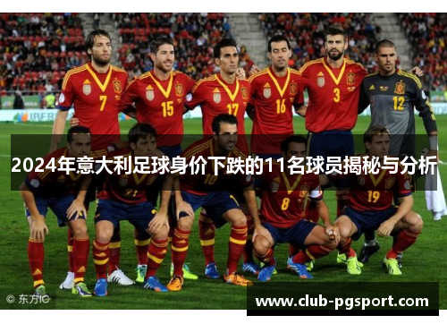2024年意大利足球身价下跌的11名球员揭秘与分析 2024年意大利足球身价下跌的11名球员揭秘与分析