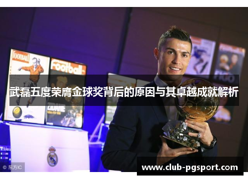 武磊五度荣膺金球奖背后的原因与其卓越成就解析 武磊五度荣膺金球奖背后的原因与其卓越成就解析