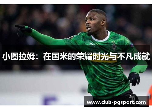 小图拉姆:在国米的荣耀时光与不凡成就 小图拉姆:在国米的荣耀时光与不凡成就