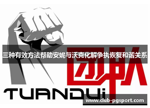 三种有效方法帮助安妮与沃克化解争执恢复和谐关系