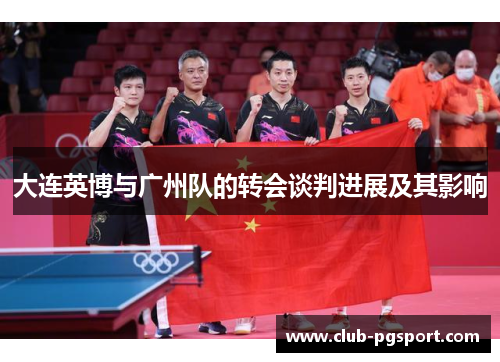 大连英博与广州队的转会谈判进展及其影响 大连英博与广州队的转会谈判进展及其影响