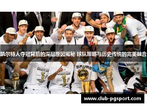 凯尔特人夺冠背后的深层原因揭秘 球队策略与历史传统的完美融合