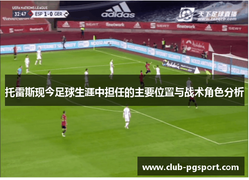 托雷斯现今足球生涯中担任的主要位置与战术角色分析 托雷斯现今足球生涯中担任的主要位置与战术角色分析