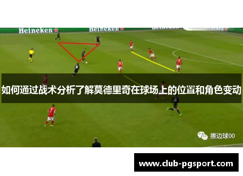 如何通过战术分析了解莫德里奇在球场上的位置和角色变动 如何通过战术分析了解莫德里奇在球场上的位置和角色变动