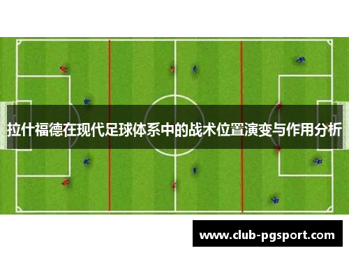 拉什福德在现代足球体系中的战术位置演变与作用分析 拉什福德在现代足球体系中的战术位置演变与作用分析