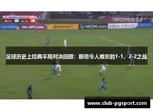 足球历史上经典平局对决回顾:那些令人难忘的1-1、2-2之战 足球历史上经典平局对决回顾:那些令人难忘的1-1、2-2之战