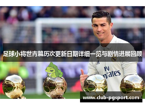 足球小将世青篇历次更新日期详细一览与剧情进展回顾