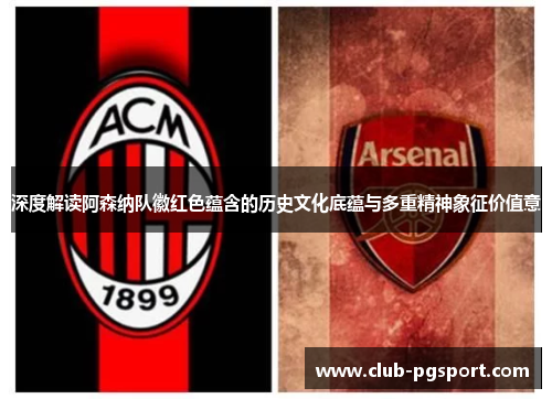 深度解读阿森纳队徽红色蕴含的历史文化底蕴与多重精神象征价值意
