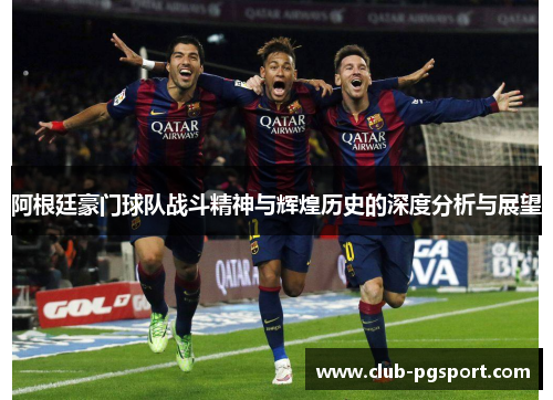 阿根廷豪门球队战斗精神与辉煌历史的深度分析与展望