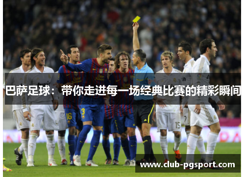 巴萨足球：带你走进每一场经典比赛的精彩瞬间