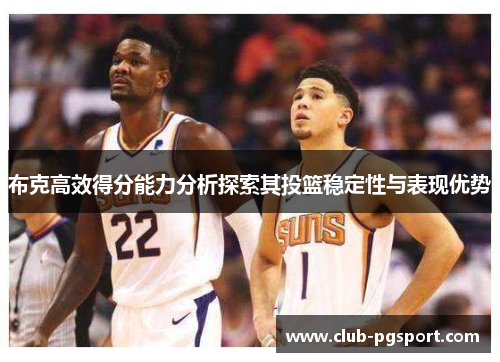 布克高效得分能力分析探索其投篮稳定性与表现优势