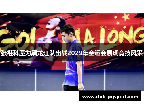 张继科愿为黑龙江队出战2029年全运会展现竞技风采