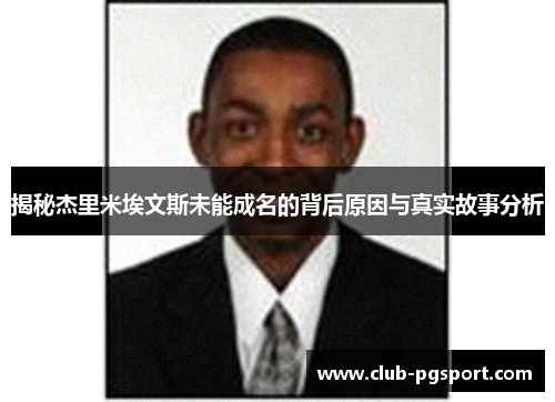 揭秘杰里米埃文斯未能成名的背后原因与真实故事分析 揭秘杰里米埃文斯未能成名的背后原因与真实故事分析